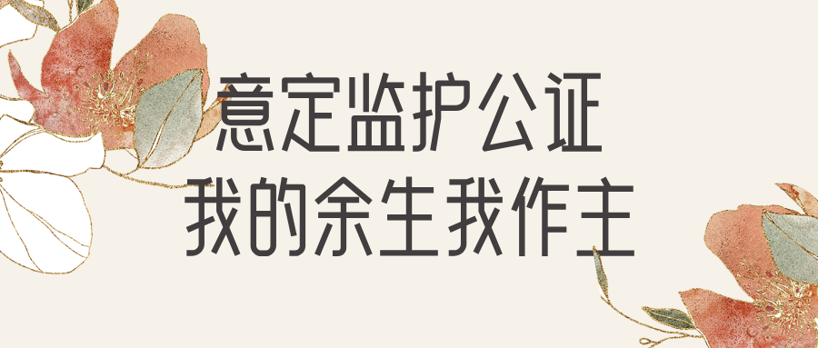 意定监护公证，我的余生我作主